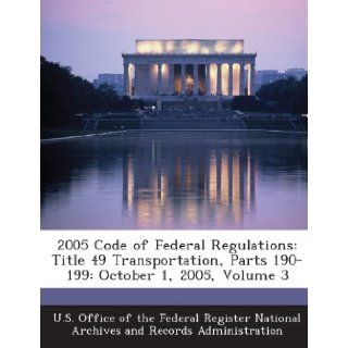 2005 Code of Federal Regulations: Title 49 Transportation, Parts 190 199: October 1, 2005, Volume 3: U. S. Office of the Federal Register Nat: 9781289284152: Books