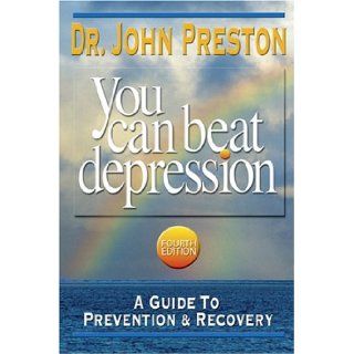 You Can Beat Depression: A Guide to Prevention & Recovery: John D. Preston: Books