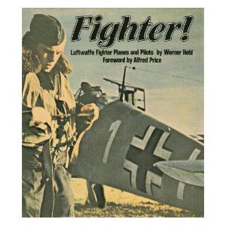 Fighter!: Luftwaffe Fighter Planes and Pilots: Werner Held: 9780133142600: Books