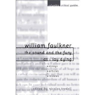 William Faulkner: The Sound and the Fury and As I Lay Dying: Nicolas Tredell: 9780231121897: Books