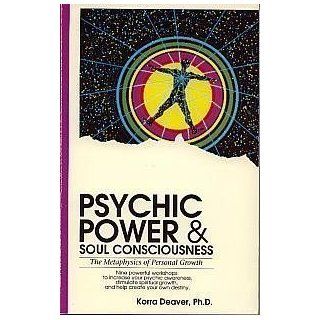 Psychic Power and Soul Consciousness: The Metaphysics of Personal Growth: Korra Deaver: 9780897930772: Books