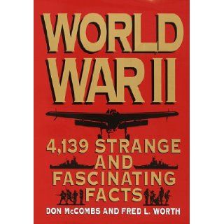 World War II: 4, 139 Strange and Fascinating Facts (Strange & Fascinating Facts): Fred L. Worth, Don McCombs: 9780517422861: Books