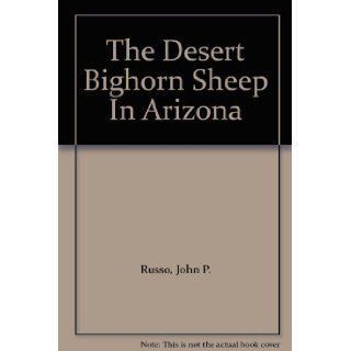 The Desert Bighorn Sheep In Arizona: John P. Russo: Books
