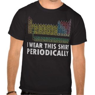 I Wear This Shirt Periodically Funny Science Shirt