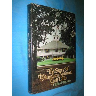The Story of the Augusta National Golf Club: Clifford Roberts: 9780385115438: Books