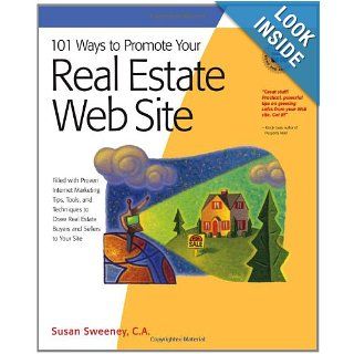 101 Ways to Promote Your Real Estate Web Site: Filled with Proven Internet Marketing Tips, Tools, and Techniques to Draw Real Estate Buyers and Sellers to Your Site (101 Ways series): Susan Sweeney CA: 9781931644631: Books