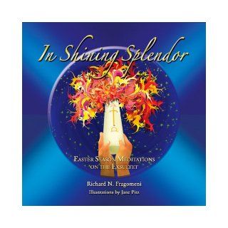 In Shining Splendor: Fifty Eastertime Meditations on the Exsultet: Richard Fragomeni, Michael E. Novak, Jane Pitz: 9781584593683: Books