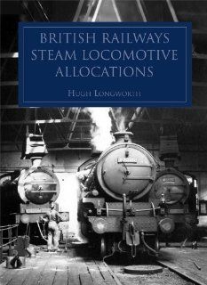 British Railways Steam Locomotive Allocations 1948 1968: Hugh Longworth: 9780860936428: Books