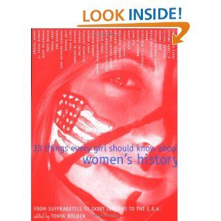 33 Things Every Girl Should Know About Women's History: From Suffragettes to Skirt Lengths to the E.R.A.: Tonya Bolden: 9780375811227: Books