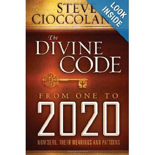 The Divine Code From 1 to 2020: Numbers, Their Meanings and Patterns: Steve Cioccolanti: 9781616384487: Books