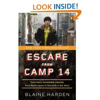 Escape from Camp 14: One Man's Remarkable Odyssey from North Korea to Freedom inthe West eBook: Blaine Harden: Kindle Store