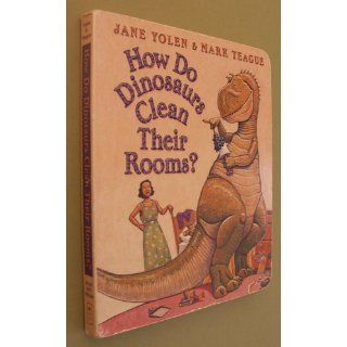 How Do Dinosaurs Clean Their Room?: Jane Yolen, Mark Teague: 9780439649506: Books
