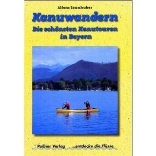 Kanuwandern. Die schnsten Kanutouren in Bayern: Entdecke die Flsse: Alfons Zaunhuber, Gerd Kassel, Christian Haas: Bücher