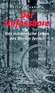 Der Unfassbare: Das mrderische Leben des Werner Ferrari: Peter Holenstein: Bücher
