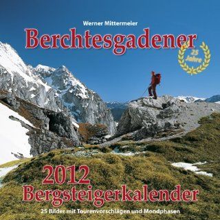 Berchtesgadener Bergsteigerkalender 2012: 25 Bilder mit Tourenbeschreibungen und Mondphasen: Werner Mittermeier: Bücher