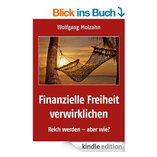 Finanzielle Freiheit verwirklichen   Reich werden   aber wie? eBook: Wolfgang  Molzahn: Kindle Shop
