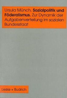 Sozialpolitik und Fderalismus: Zur Dynamik der Aufgabenverteilung im sozialen Bundesstaat: Ursula Mnch: Bücher