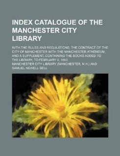 Index catalogue of the Manchester City Library; with the rules and regulations, the contract of the city of Manchester with the Manchester atheneum,added to the library, to February 9, 1863 Manchester City Library 9781130947717 Books