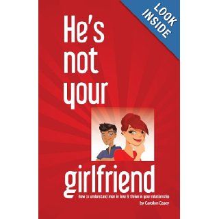 He's Not Your Girlfriend: How to Understand Men in Love & Thrive in Your Relationship: Carolyn Casey: 9780989947503: Books