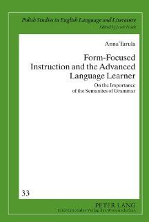 Form Focused Instruction and the Advanced Language Learner: On the Importance of the Semantics of Grammar (Polish Studies in English Language and Literature) (9783631607497): Anna Turula: Books