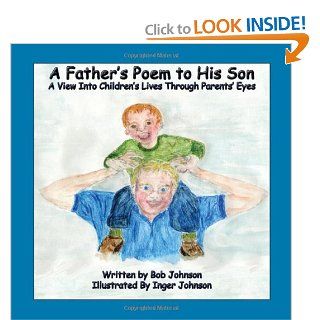 A Father's Poem to His Son: Bob Johnson, Tracy Mumm, Inger Johnson: 9780615340401: Books