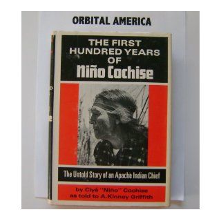 The First Hundred Years of Nino Cochise: The Untold Story of an Apache Indian Chief: Ciye Nino Cochise, A. Kinney Griffith: 9780200718301: Books