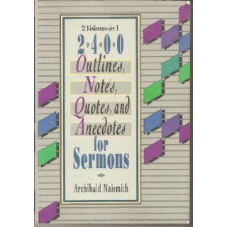 Two Thousand Four Hundred Outlines, Notes, Quotes, and Anecdotes for Sermons: Archibald Naismith: 9780801067860: Books