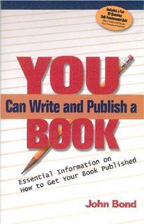 You Can Write and Publish a Book Essential Information on How to Get Your Book Published John H. Bond 9780976748809 Books
