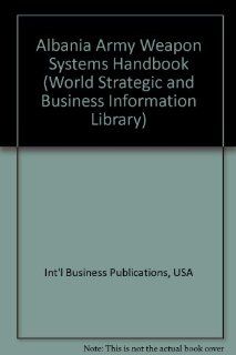 Albania Army Weapon Systems Handbook (World Strategic and Business Information Library) (9781433062056): Ibp Usa: Books