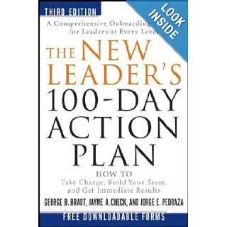 The New Leader's 100 Day Action Plan: How to Take Charge, Build Your Team, and Get Immediate Results: George B. Bradt, Jayme A. Check, Jorge E. Pedraza: 9781118097540: Books