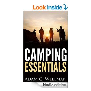 Camping Essentials: Camping Basics, Importance of Camping, Camping Gear That is Needed And How To Set Up Camp eBook: Adam C. Wellman: Kindle Store