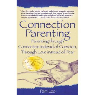 Connection Parenting: Parenting Through Connection Instead of Coercion, Through Love Instead of Fear: Pam Leo: 9781932279177: Books