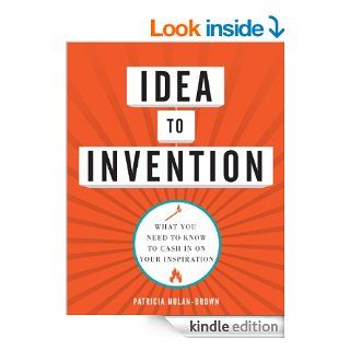 Idea to Invention: What You Need to Know to Cash In on Your Inspiration eBook: Patricia Nolan Brown: Kindle Store