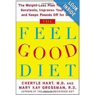 The Feel Good Diet: The Weight Loss Plan That Boosts Serotonin, Improves Your Mood, and Keeps Pounds Off for Good: Cheryle Hart, Mary Kay Grossman: 9780071453783: Books