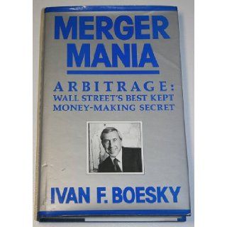 Merger Mania: Arbitrage: Wall Street's Best Kept Money Making Secret: Ivan F. Boesky: 9780370307312: Books