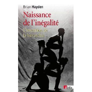 Naissance de l'inégalité : L'invention de la hiérarchie durant la Préhistoire: Hayden Brian: 9782271076267: Books