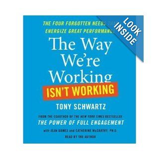 By Tony Schwartz: The Way We're Working Isn't Working: The Four Forgotten Needs That Energize Great Performance [Audiobook]:  Simon & Schuster : Books