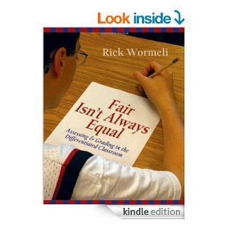 Fair Isn't Always Equal: Assessing & Grading in the Differentiated Classroom eBook: Rick Wormeli: Kindle Store