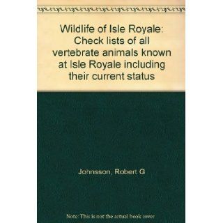 Wildlife of Isle Royale: Check lists of all vertebrate animals known at Isle Royale including their current status: Robert G Johnsson: Books