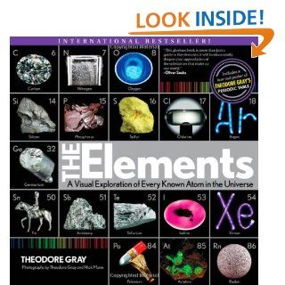 The Elements: A Visual Exploration of Every Known Atom in the Universe: Theodore Gray, Nick Mann: 9781579128951: Books