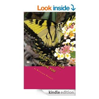 You Should Just Know That: I Love You   Kindle edition by Kathleen Puckett. Biographies & Memoirs Kindle eBooks @ .
