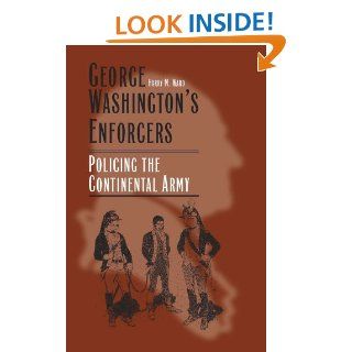 George Washington's Enforcers: Policing the Continental Army: Professor Emeritus Harry M. Ward: 9780809329441: Books
