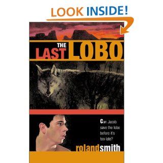 The Last Lobo: Roland Smith: 9780786815647: Books