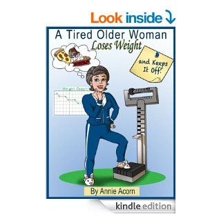 A Tired Older Woman: Loses Weight and Keeps It Off! eBook: Annie Acorn: Kindle Store