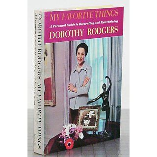My Favorite Things A Personal Guide to Decorating and Entertaining: Dorothy Rodgers: Books