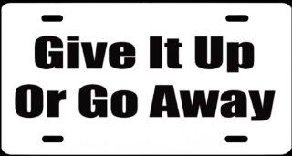1, Metal Sign, "GIVE IT UP OR GO AWAY", Is A, Black, Vinyl, Computer Cut, Decal, Installed, on A, White Aluminum Metal Plate, 00457wp GIVE IT UP OR GO AWAY,,,,Shipped Usps,,,, 
