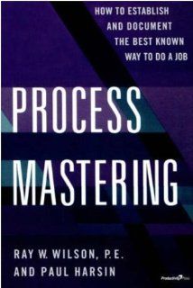 Process Mastering How to Establish and Document the Best Known Way to Do a Job (Productivity's Shopfloor) Paul Harsin, Ray W. Wilson 9780527763442 Books