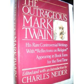 Outrageous Mark Twain: Some Lesser Known but Extraordinary Works With 'Reflections on Religion': Charles Neider: 9780385235228: Books
