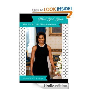 Black Girls Guide  How to Be Like Michelle Obama eBook Angela D. Coleman Kindle Store