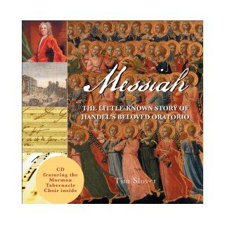 Messiah: The Little Known Story of Handel's Beloved Oratorio: Tim Slover: 9781934393055: Books